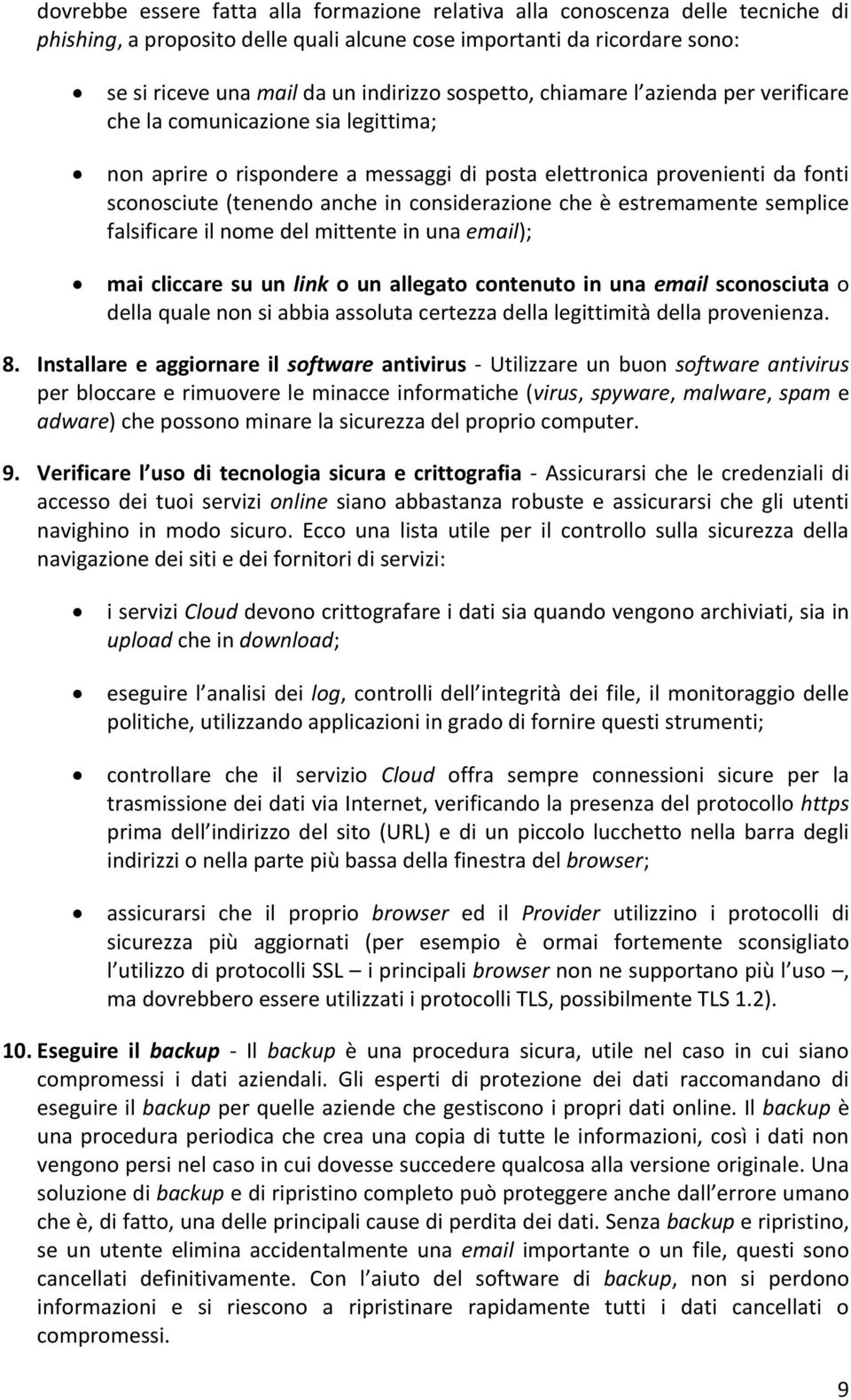 considerazione che è estremamente semplice falsificare il nome del mittente in una email); mai cliccare su un link o un allegato contenuto in una email sconosciuta o della quale non si abbia assoluta