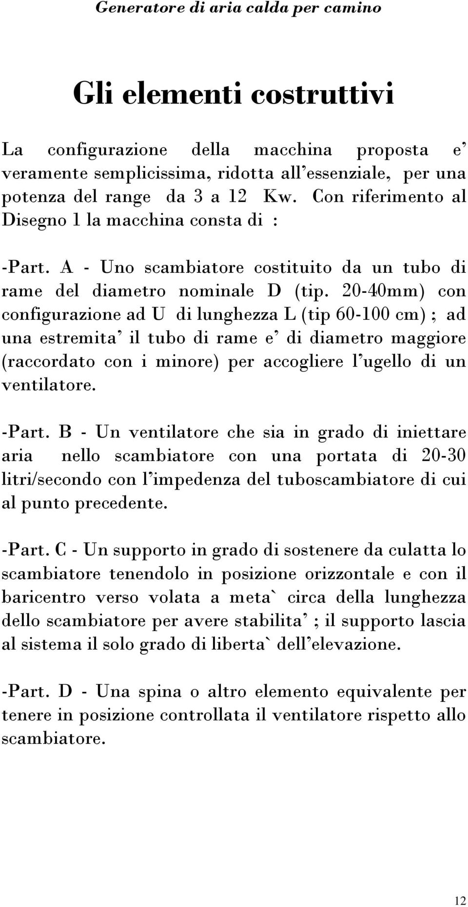 20-40mm) con configurazione ad U di lunghezza L (tip 60-100 cm) ; ad una estremita il tubo di rame e di diametro maggiore (raccordato con i minore) per accogliere l ugello di un ventilatore. -Part.