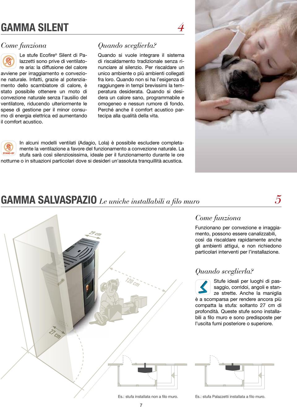 per il minor consumo di energia elettrica ed aumentando il comfort acustico. Quando sceglierla? 4 Quando si vuole integrare il sistema di riscaldamento tradizionale senza rinunciare al silenzio.