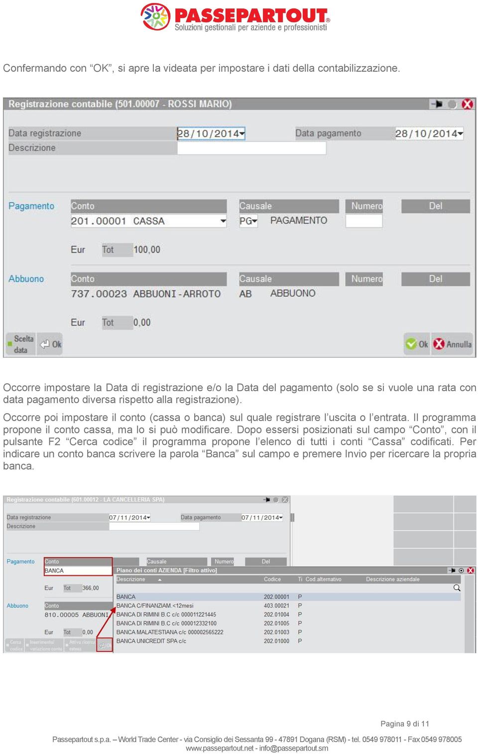 Occorre poi impostare il conto (cassa o banca) sul quale registrare l uscita o l entrata. Il programma propone il conto cassa, ma lo si può modificare.