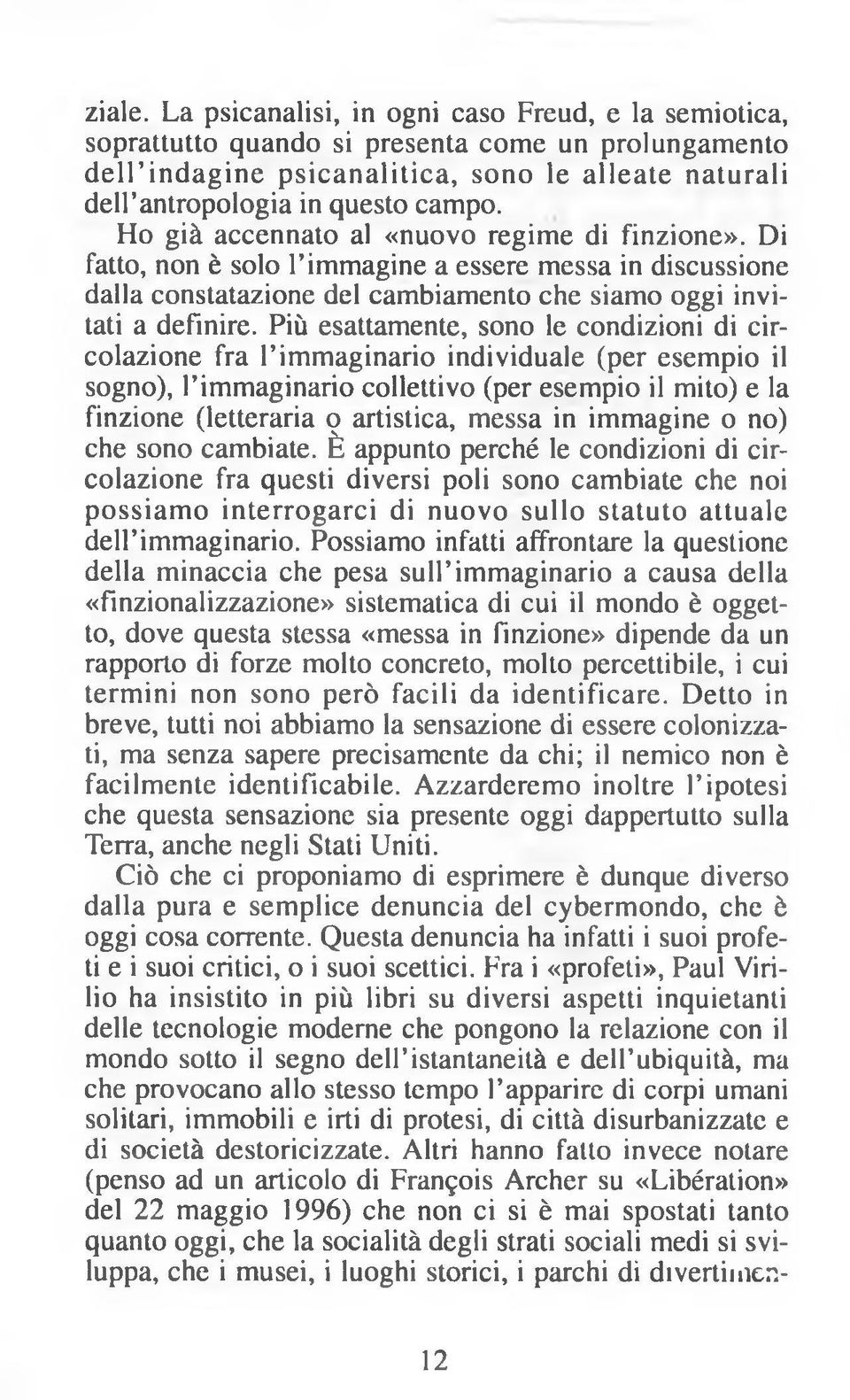 Ho già accennato al «nuovo regime di finzione». Di fatto, non è solo l immagine a essere messa in discussione dalla constatazione del cambiamento che siamo oggi invitati a definire.