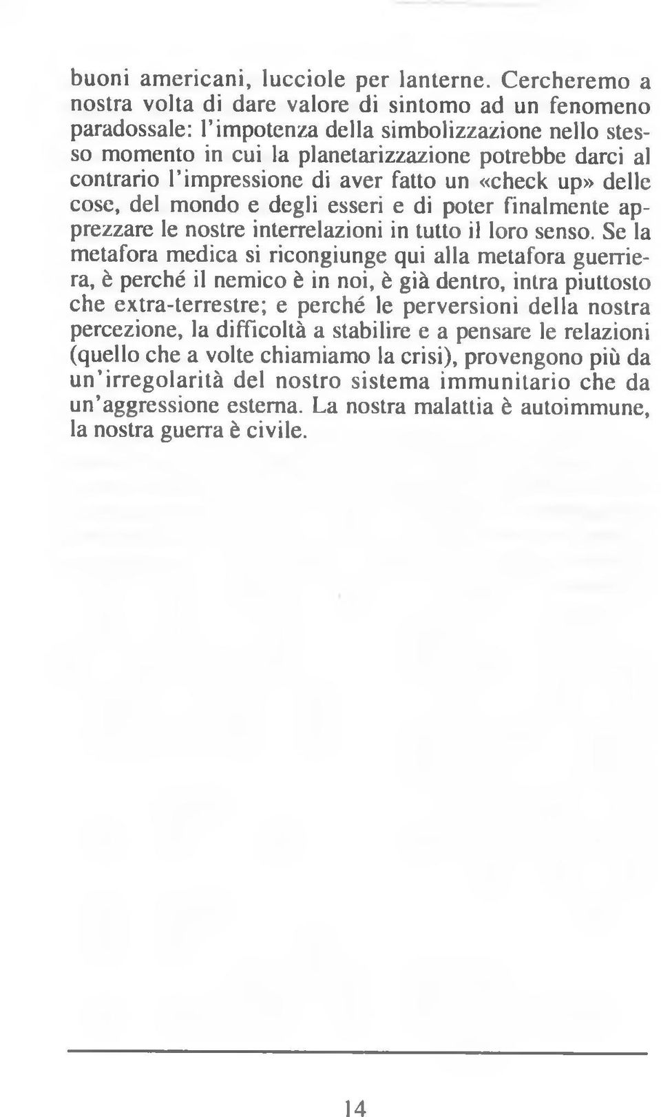 impressione di aver fatto un «check up» delle cose, del mondo e degli esseri e di poter finalmente apprezzare le nostre interrelazioni in tutto il loro senso.