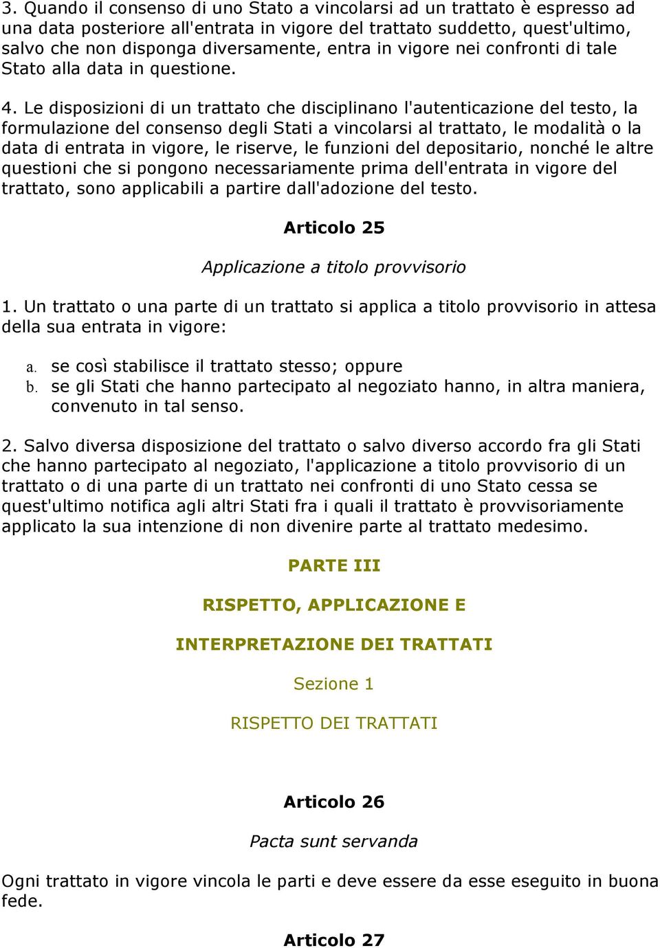 Le disposizioni di un trattato che disciplinano l'autenticazione del testo, la formulazione del consenso degli Stati a vincolarsi al trattato, le modalità o la data di entrata in vigore, le riserve,