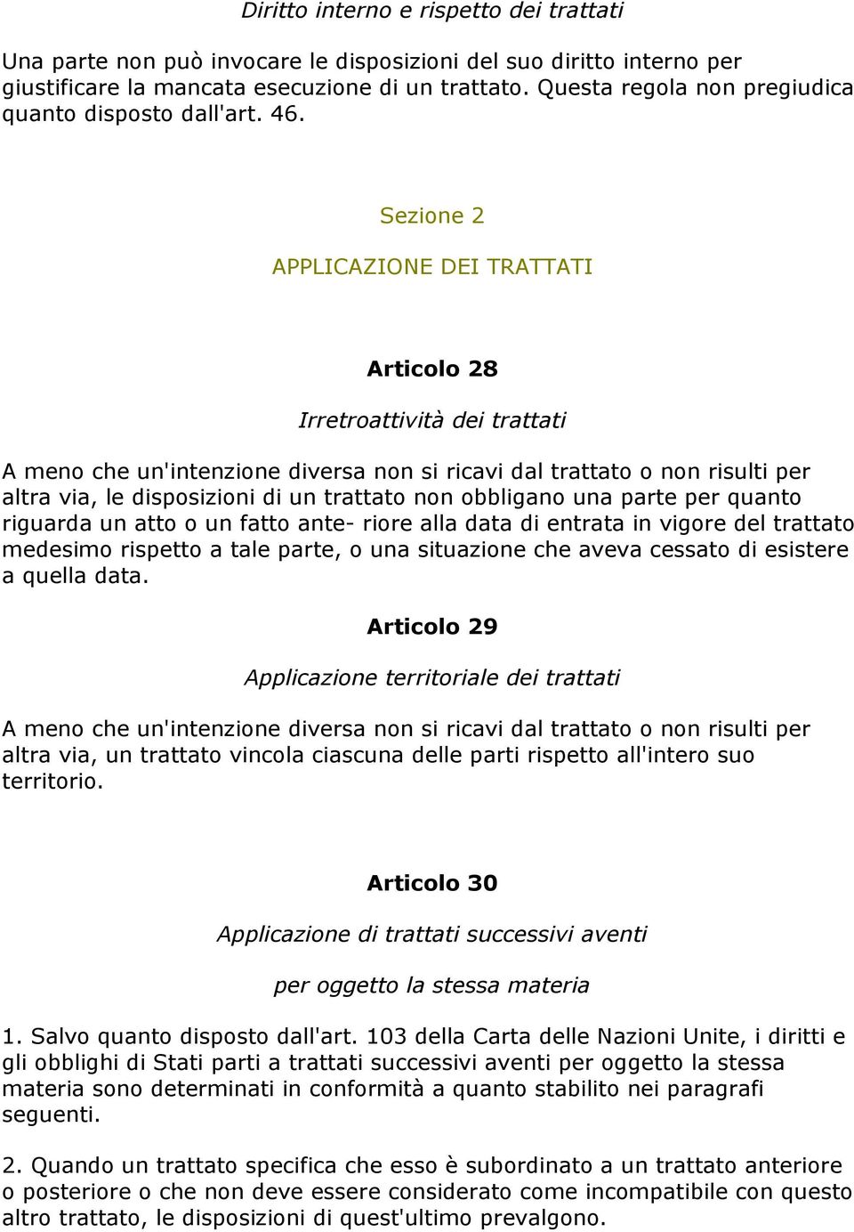 Sezione 2 APPLICAZIONE DEI TRATTATI Articolo 28 Irretroattività dei trattati A meno che un'intenzione diversa non si ricavi dal trattato o non risulti per altra via, le disposizioni di un trattato