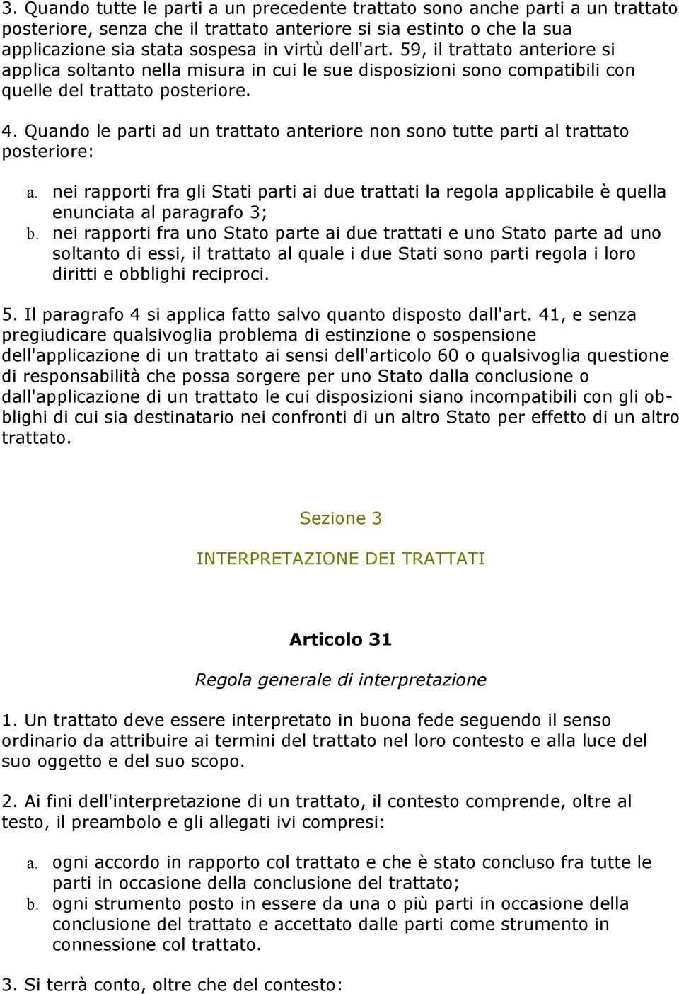 Quando le parti ad un trattato anteriore non sono tutte parti al trattato posteriore: a. nei rapporti fra gli Stati parti ai due trattati la regola applicabile è quella enunciata al paragrafo 3; b.