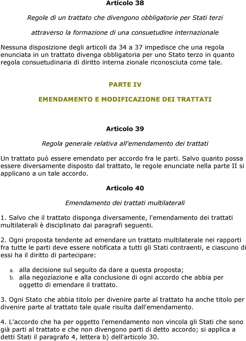 PARTE IV EMENDAMENTO E MODIFICAZIONE DEI TRATTATI Articolo 39 Regola generale relativa all'emendamento dei trattati Un trattato può essere emendato per accordo fra le parti.