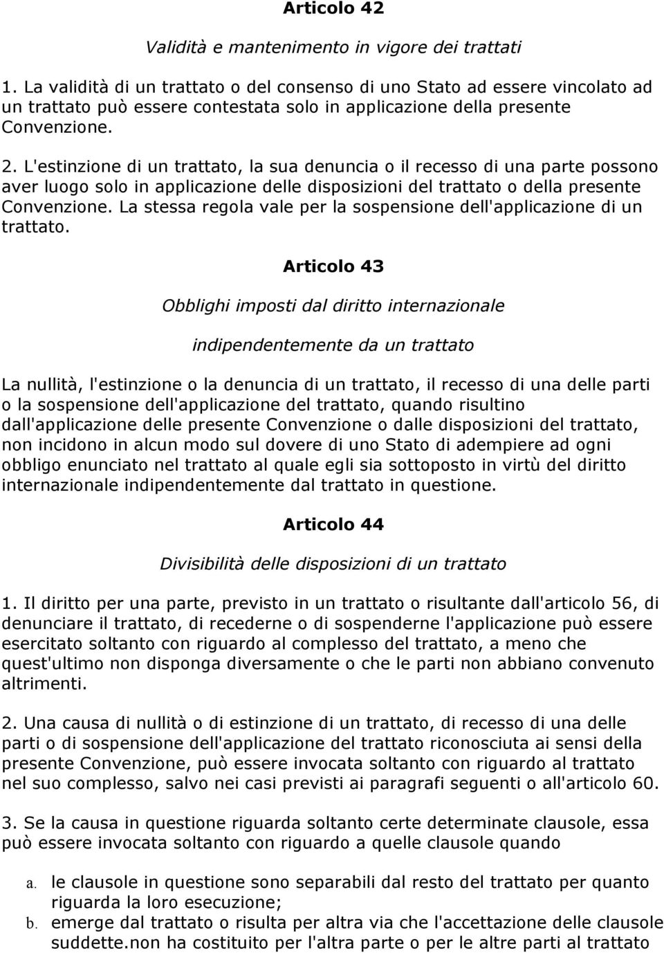 L'estinzione di un trattato, la sua denuncia o il recesso di una parte possono aver luogo solo in applicazione delle disposizioni del trattato o della presente Convenzione.