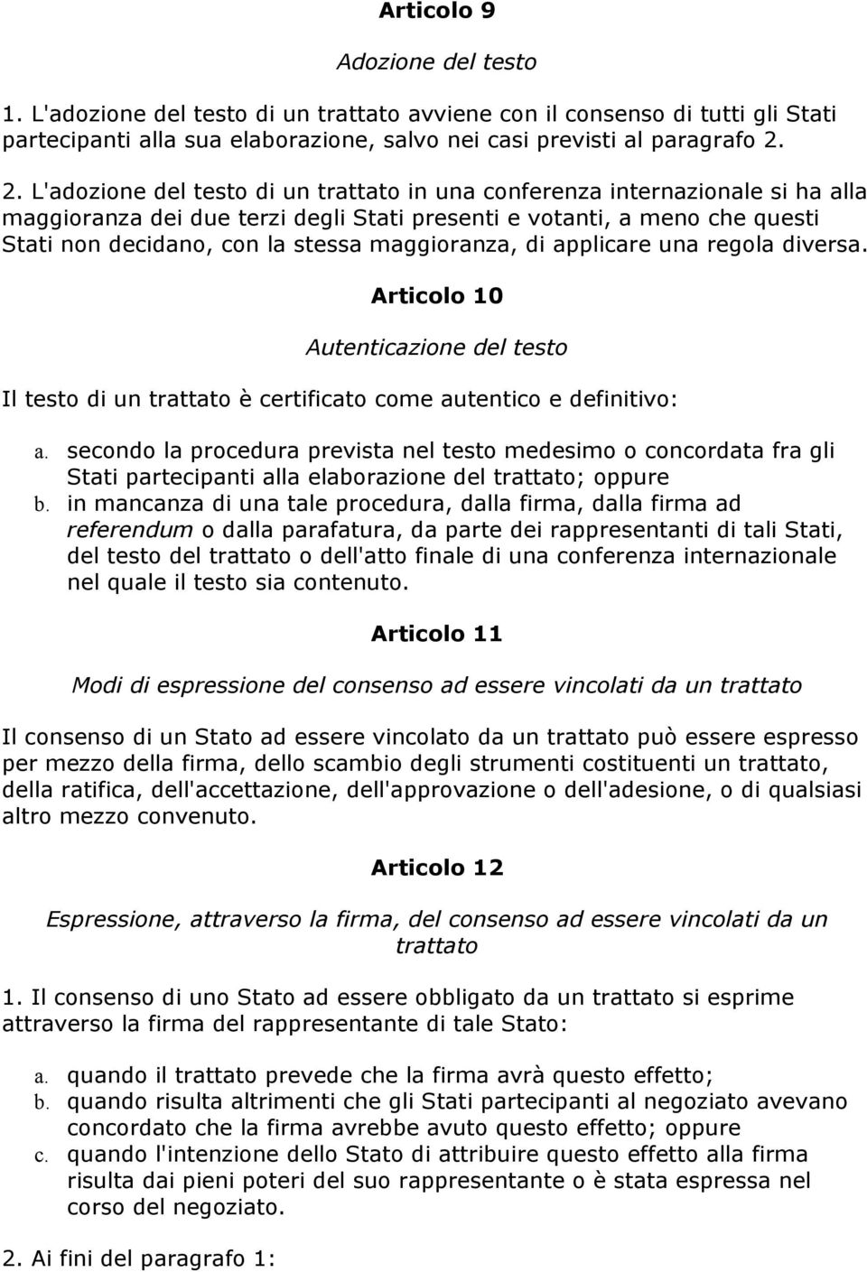 maggioranza, di applicare una regola diversa. Articolo 10 Autenticazione del testo Il testo di un trattato è certificato come autentico e definitivo: a.