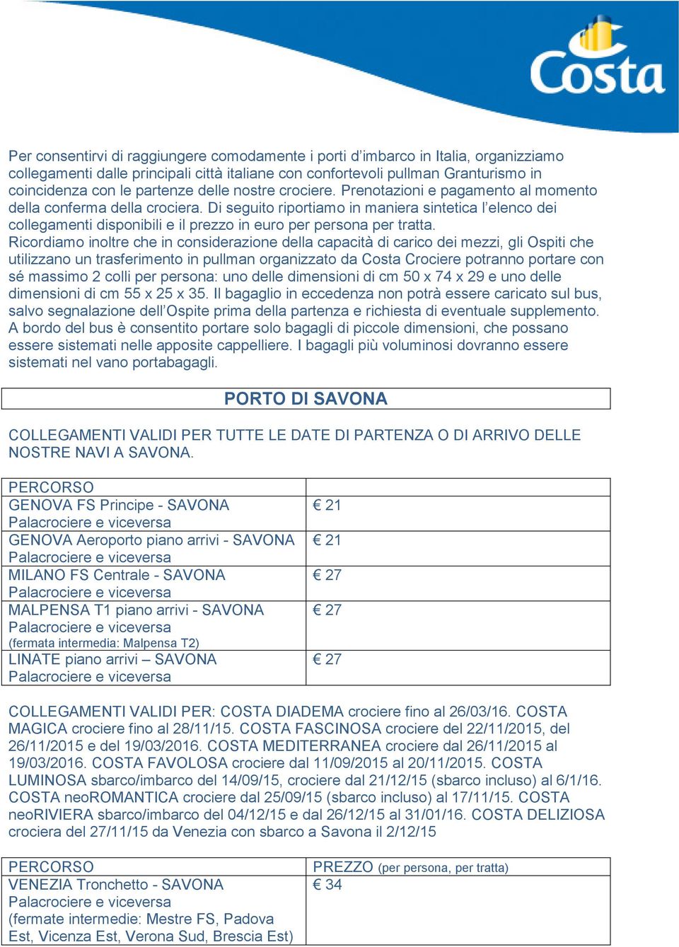 Di seguito riportiamo in maniera sintetica l elenco dei collegamenti disponibili e il prezzo in euro per persona per tratta.