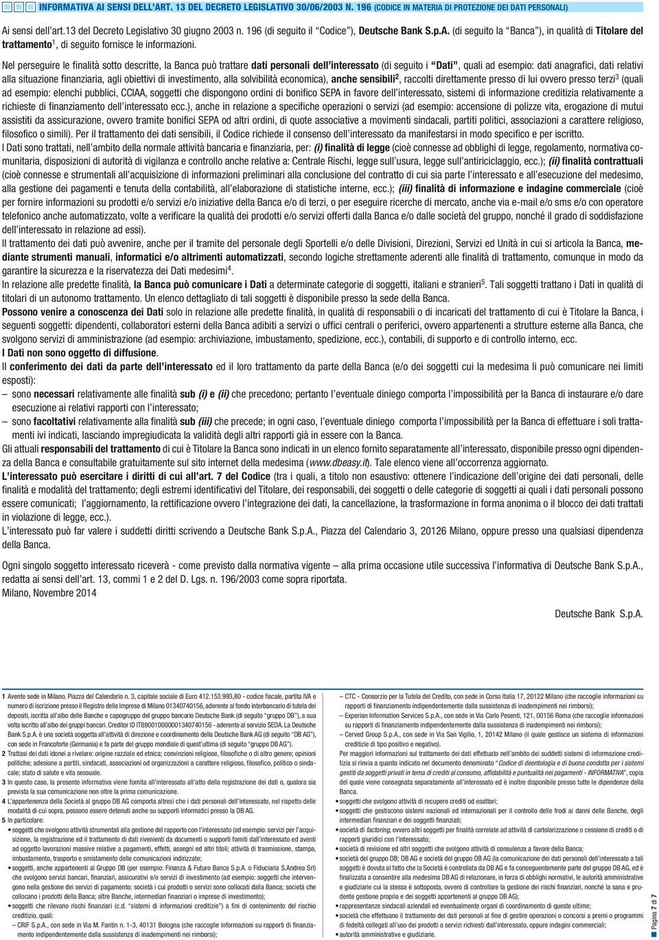 Nel perseguire le finalità sotto descritte, la Banca può trattare dati personali dell interessato (di seguito i Dati, quali ad esempio: dati anagrafici, dati relativi alla situazione finanziaria,