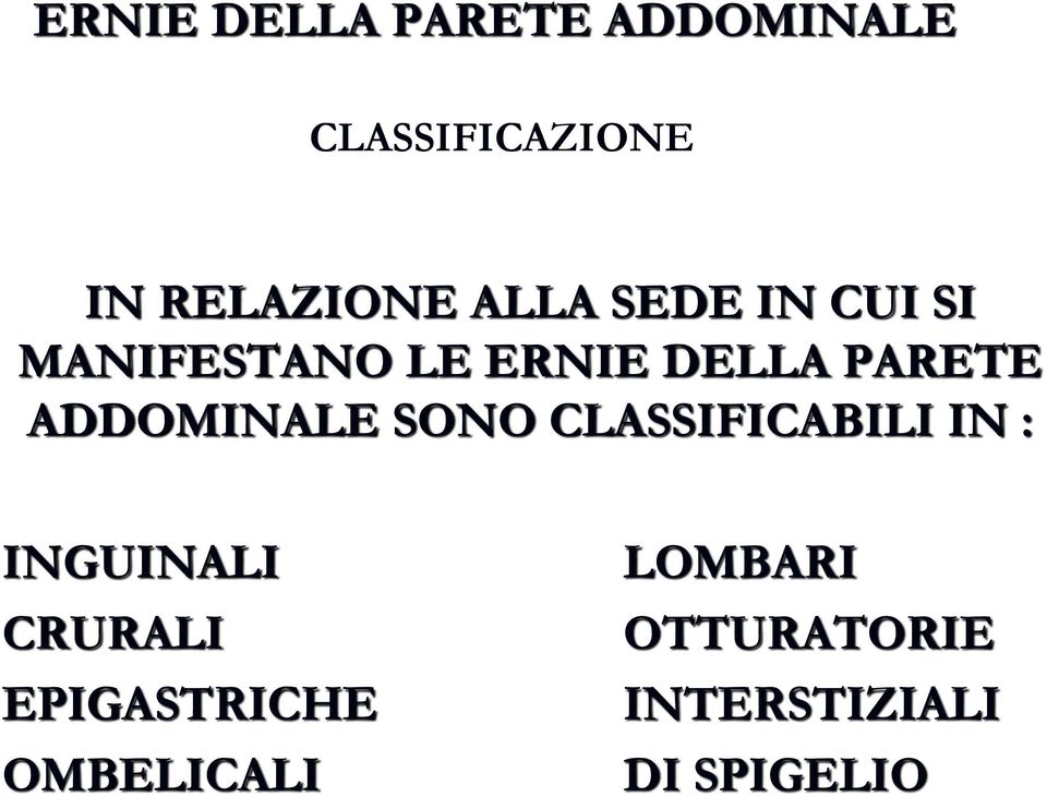 ADDOMINALE SONO CLASSIFICABILI IN : INGUINALI CRURALI