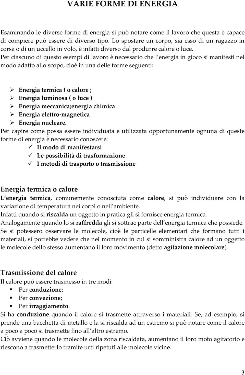 Per ciascuno di questo esempi di lavoro è necessario che l energia in gioco si manifesti nel modo adatto allo scopo, cioè in una delle forme seguenti: Energia termica ( o calore ; Energia luminosa (