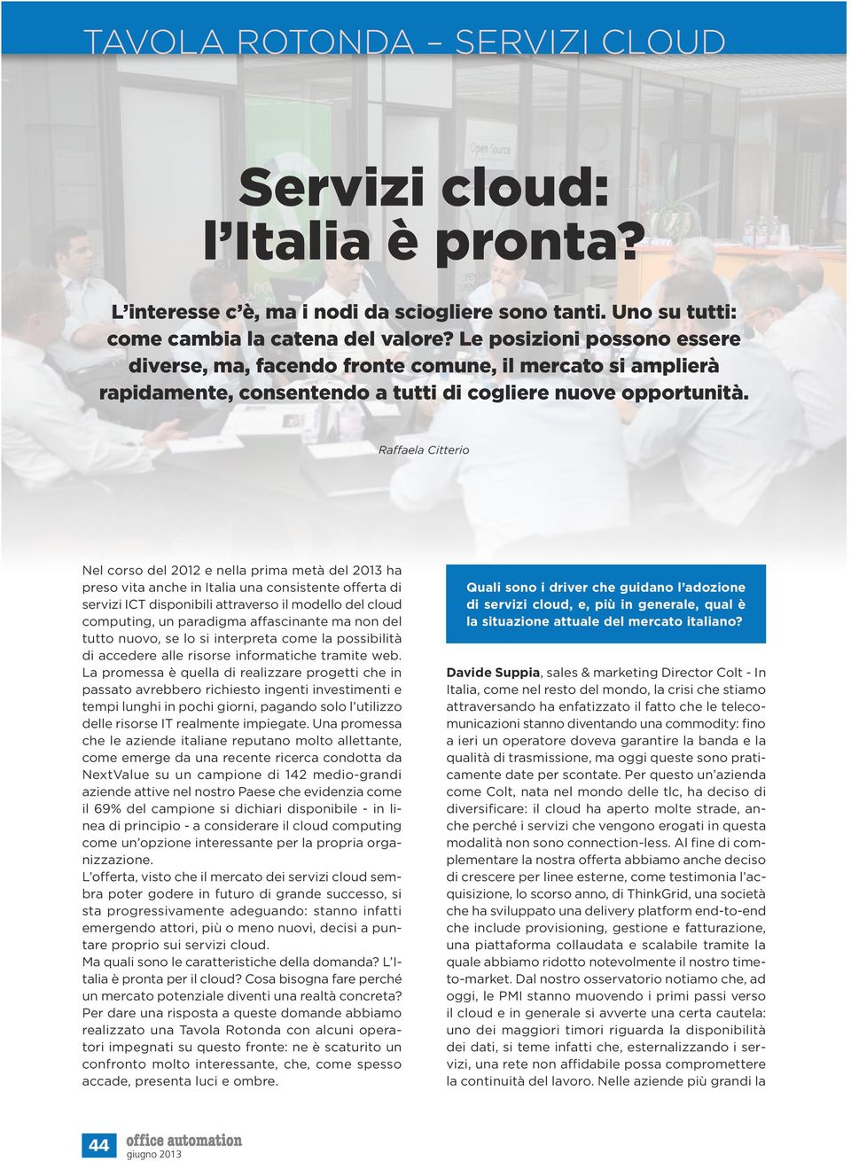 Raffaela Citterio Nel corso del 2012 e nella prima metà del 2013 ha preso vita anche in Italia una consistente offerta di servizi ICT disponibili attraverso il modello del cloud computing, un