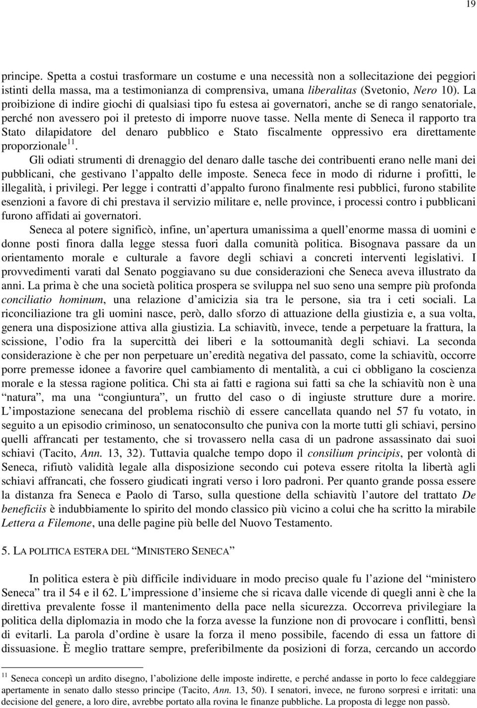 Nella mente di Seneca il rapporto tra Stato dilapidatore del denaro pubblico e Stato fiscalmente oppressivo era direttamente proporzionale 11.