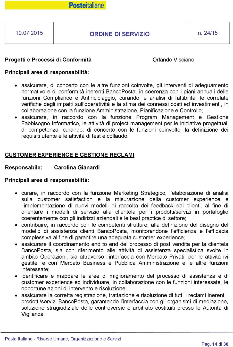 investimenti, in collaborazione con la funzione Amministrazione, Pianificazione e Controllo; assicurare, in raccordo con la funzione Program Management e Gestione Fabbisogno Informatico, le attività