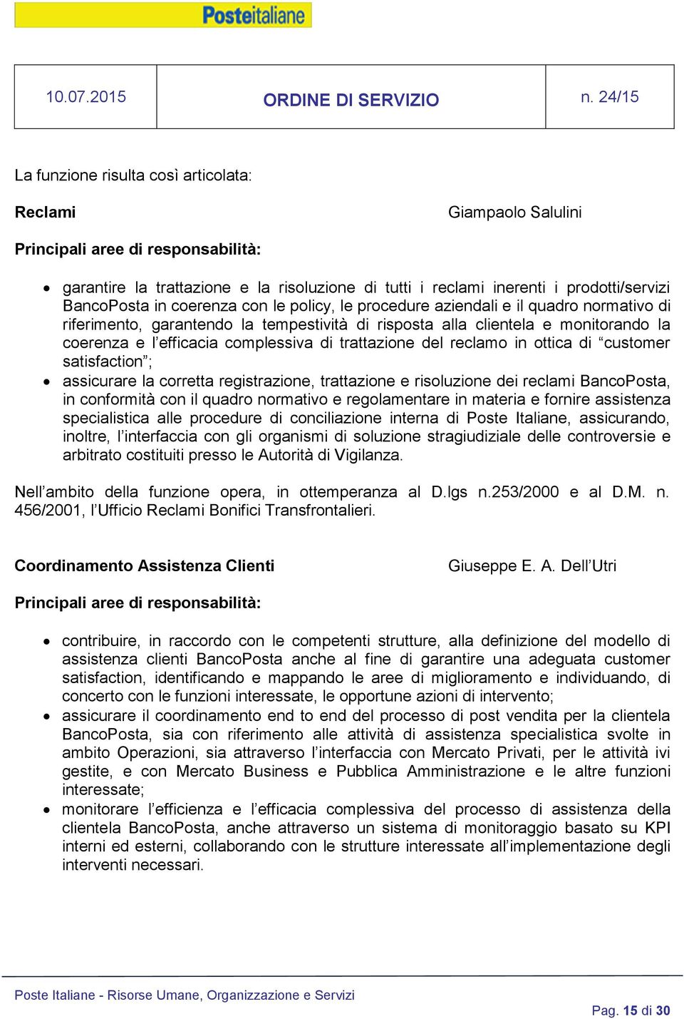 ottica di customer satisfaction ; assicurare la corretta registrazione, trattazione e risoluzione dei reclami BancoPosta, in conformità con il quadro normativo e regolamentare in materia e fornire