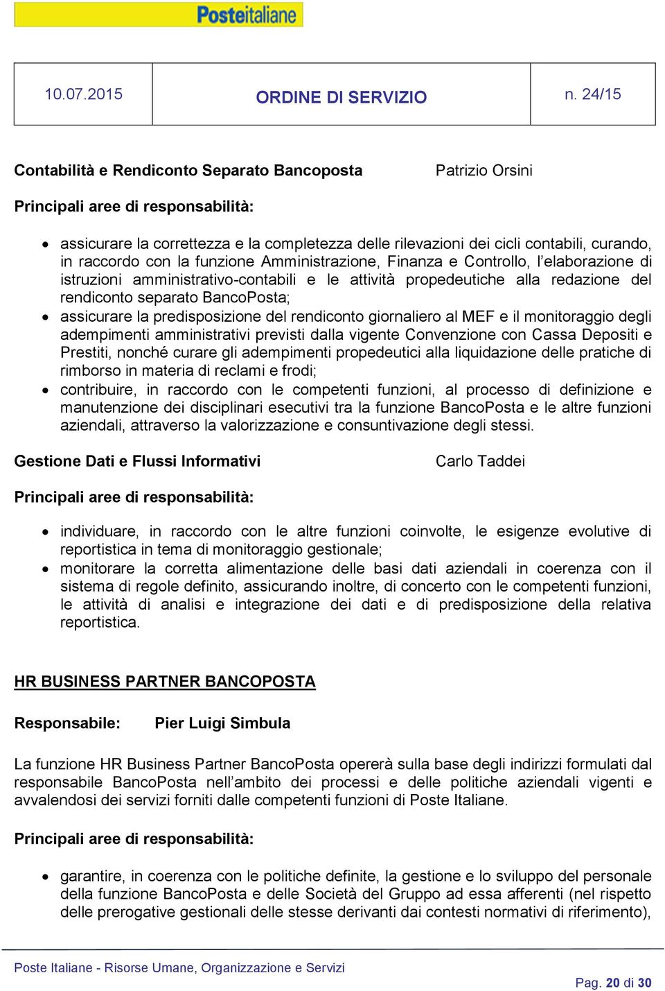 giornaliero al MEF e il monitoraggio degli adempimenti amministrativi previsti dalla vigente Convenzione con Cassa Depositi e Prestiti, nonché curare gli adempimenti propedeutici alla liquidazione