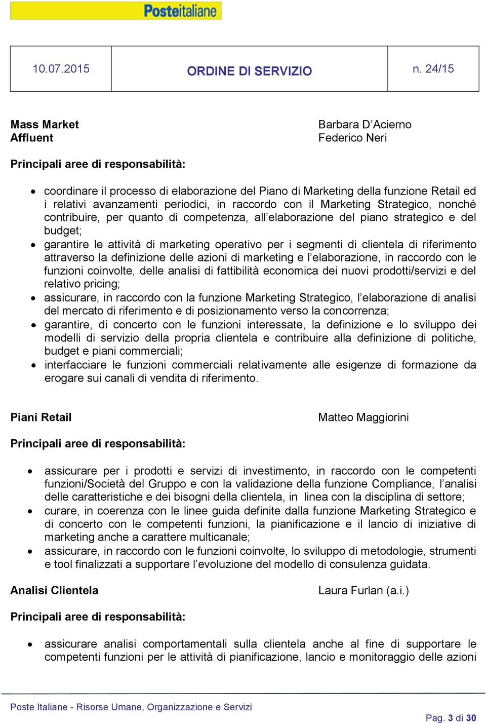 riferimento attraverso la definizione delle azioni di marketing e l elaborazione, in raccordo con le funzioni coinvolte, delle analisi di fattibilità economica dei nuovi prodotti/servizi e del