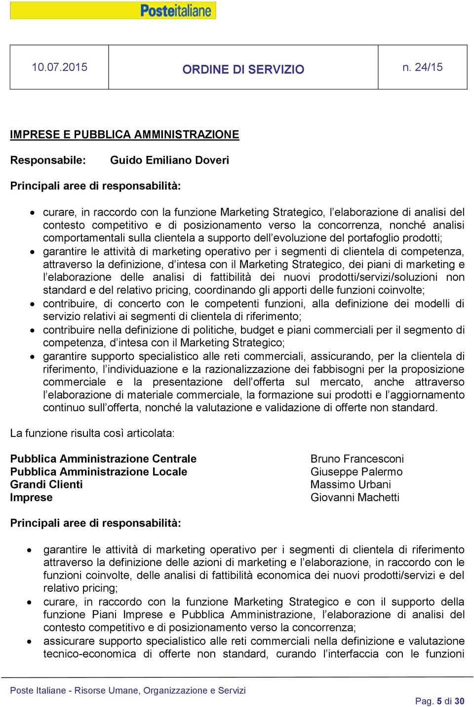 competenza, attraverso la definizione, d intesa con il Marketing Strategico, dei piani di marketing e l elaborazione delle analisi di fattibilità dei nuovi prodotti/servizi/soluzioni non standard e