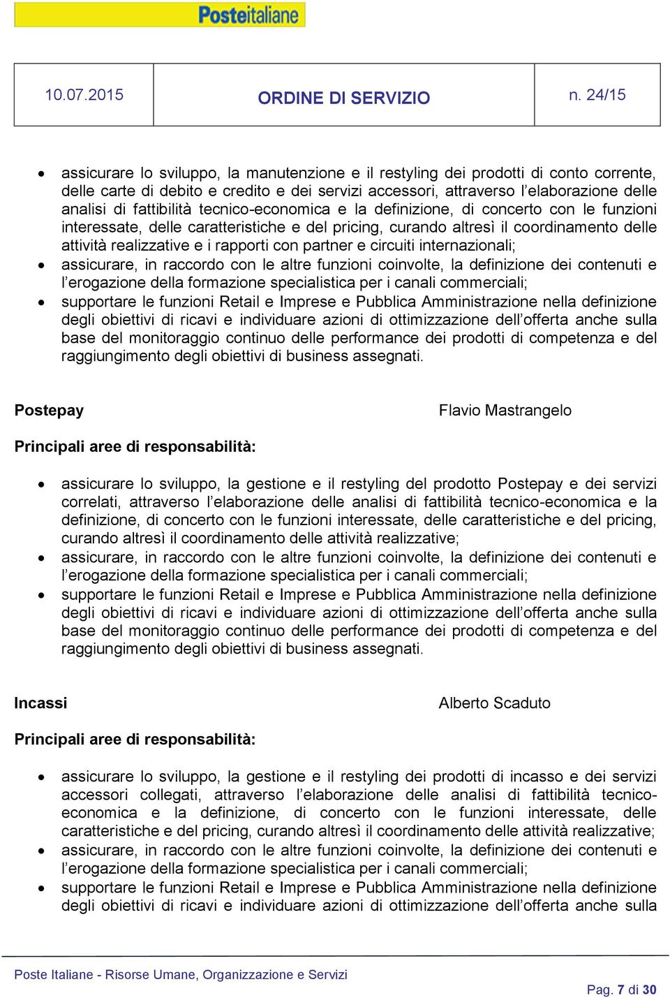 e circuiti internazionali; assicurare, in raccordo con le altre funzioni coinvolte, la definizione dei contenuti e l erogazione della formazione specialistica per i canali commerciali; supportare le