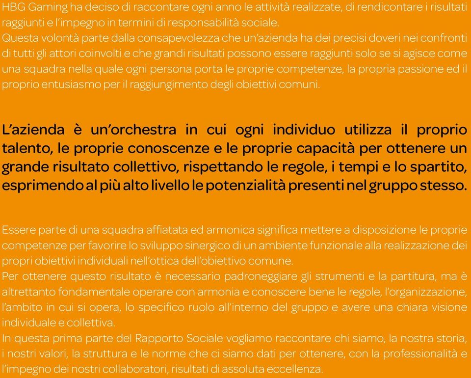 squadra nella quale ogni persona porta le proprie competenze, la propria passione ed il proprio entusiasmo per il raggiungimento degli obiettivi comuni.