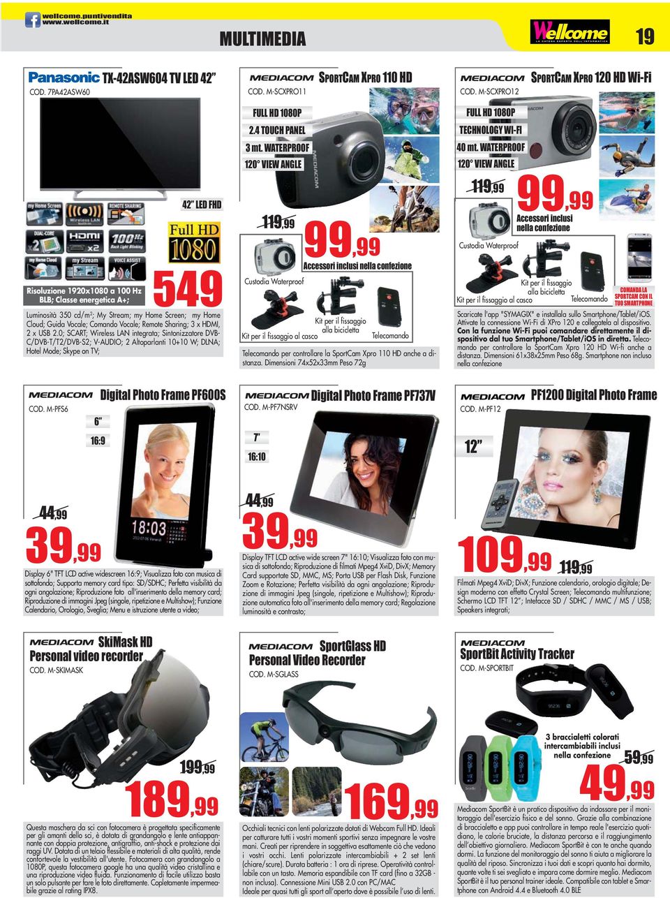 WATERPROOF 120 VIEW ANGLE 42 LED FHD 549 Risoluzione 1920x1080 a 100 Hz BLB; Classe energetica A+; Luminosità 350 cd/m 2 ; My Stream; my Home Screen; my Home Cloud; Guida Vocale; Comando Vocale;