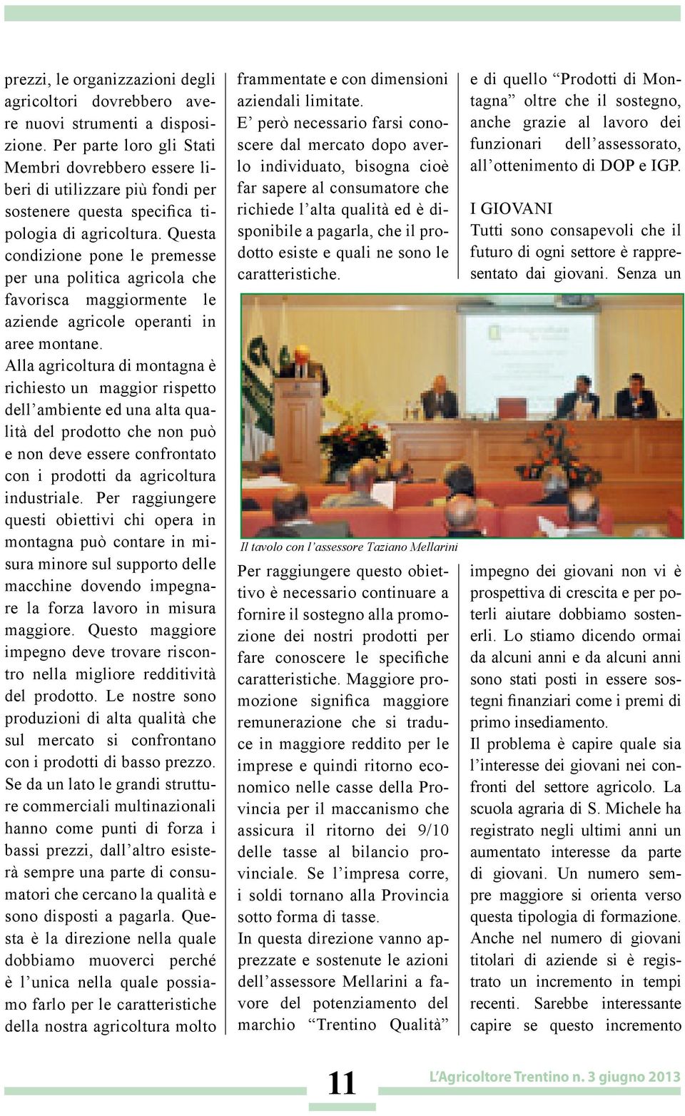 Questa condizione pone le premesse per una politica agricola che favorisca maggiormente le aziende agricole operanti in aree montane.