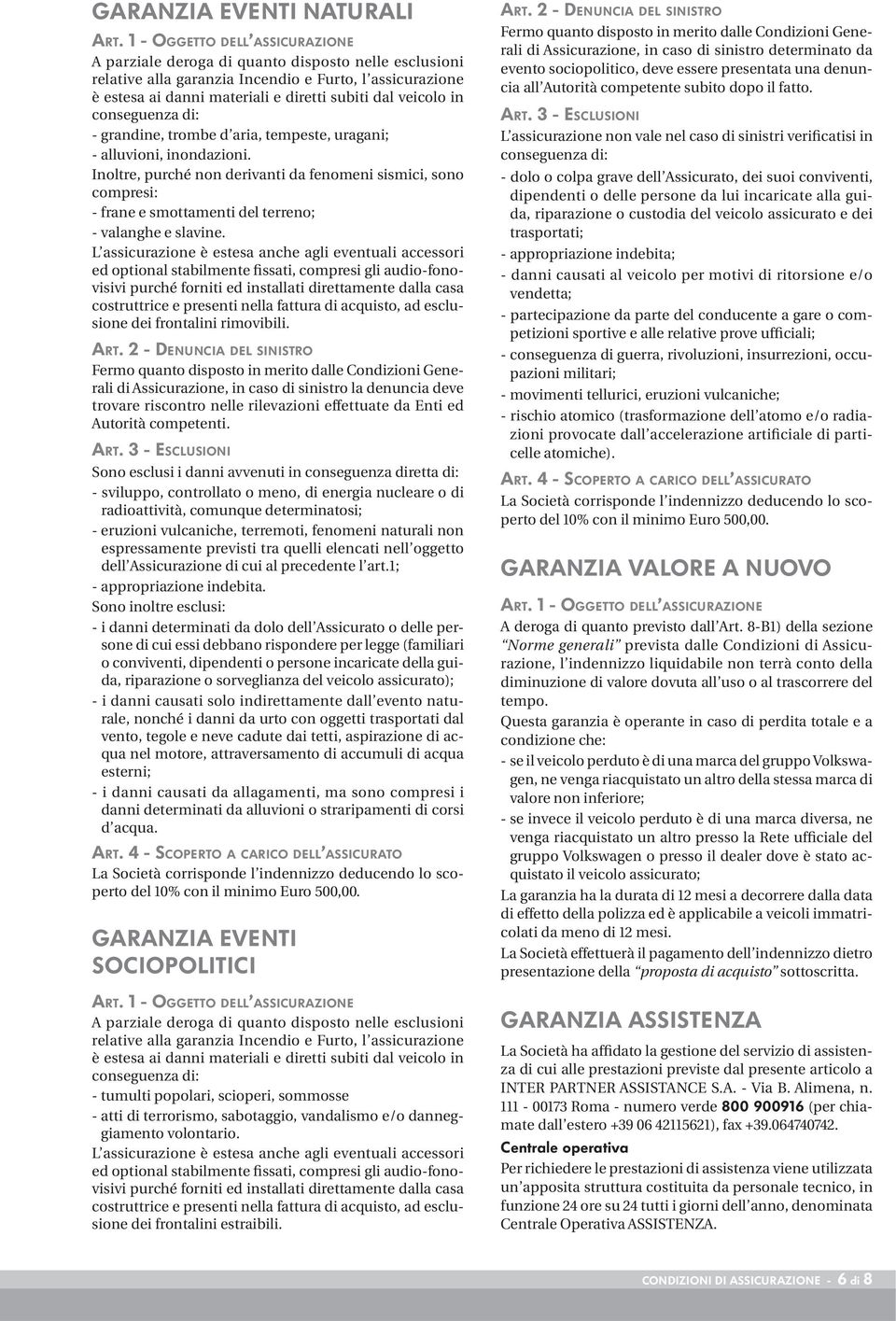 in conseguenza di: - grandine, trombe d aria, tempeste, uragani; - alluvioni, inondazioni.