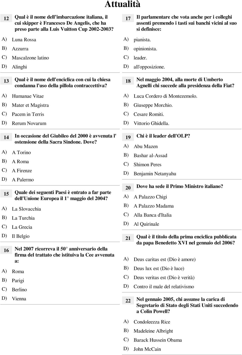 A) Humanae Vitae B) Mater et Magistra C) Pacem in Terris D) Rerum Novarum 14 In occasione del Giubileo del 2000 è avvenuta l' ostensione della Sacra Sindone. Dove?