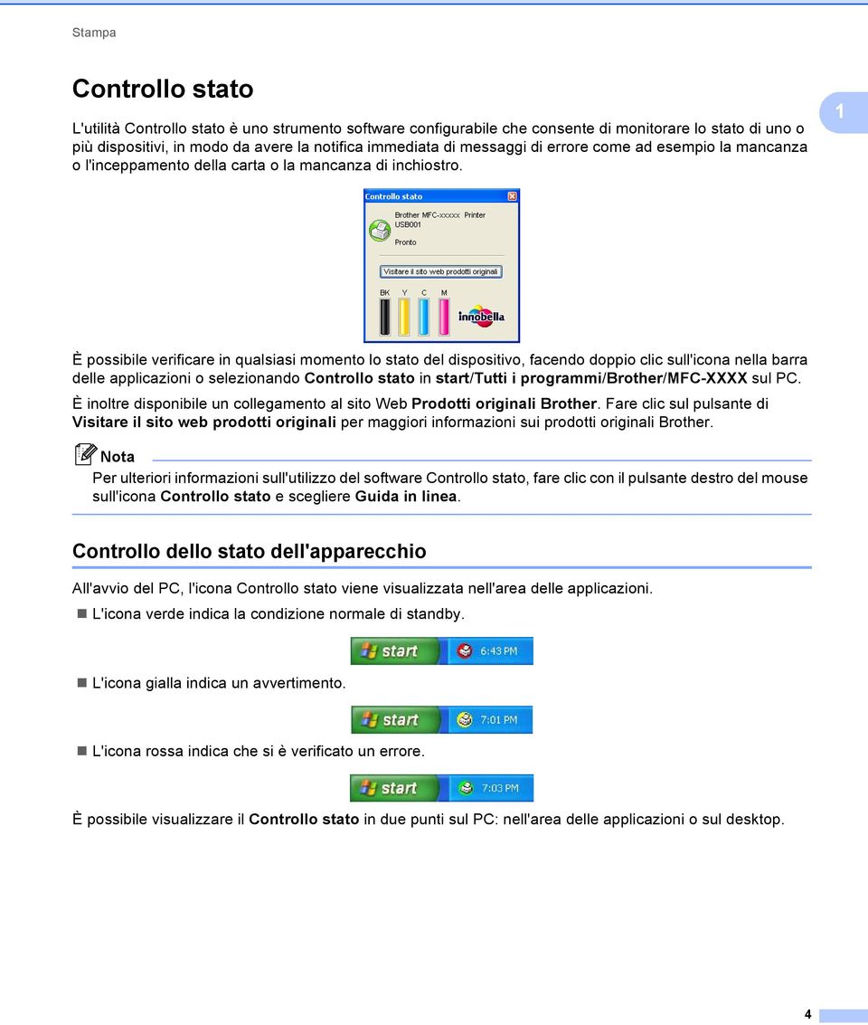 1 È possibile verificare in qualsiasi momento lo stato del dispositivo, facendo doppio clic sull'icona nella barra delle applicazioni o selezionando Controllo stato in start/tutti i