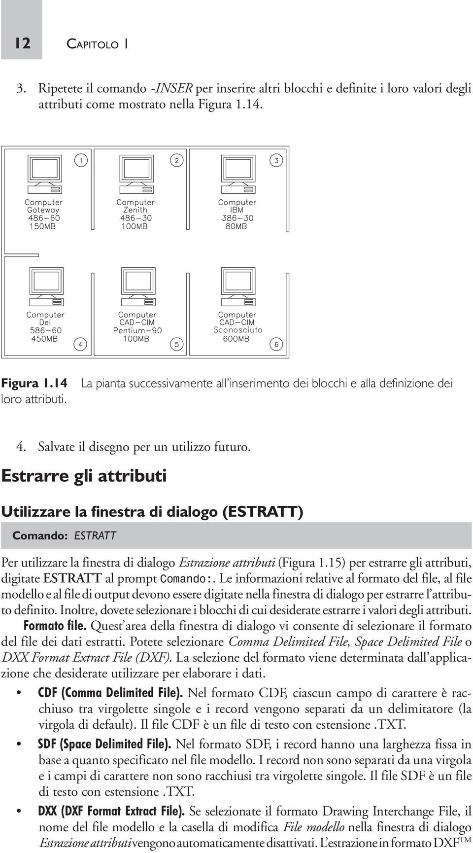 Estrarre gli attributi Utilizzare la finestra di dialogo (ESTRATT) Comando: ESTRATT Per utilizzare la finestra di dialogo Estrazione attributi (Figura 1.