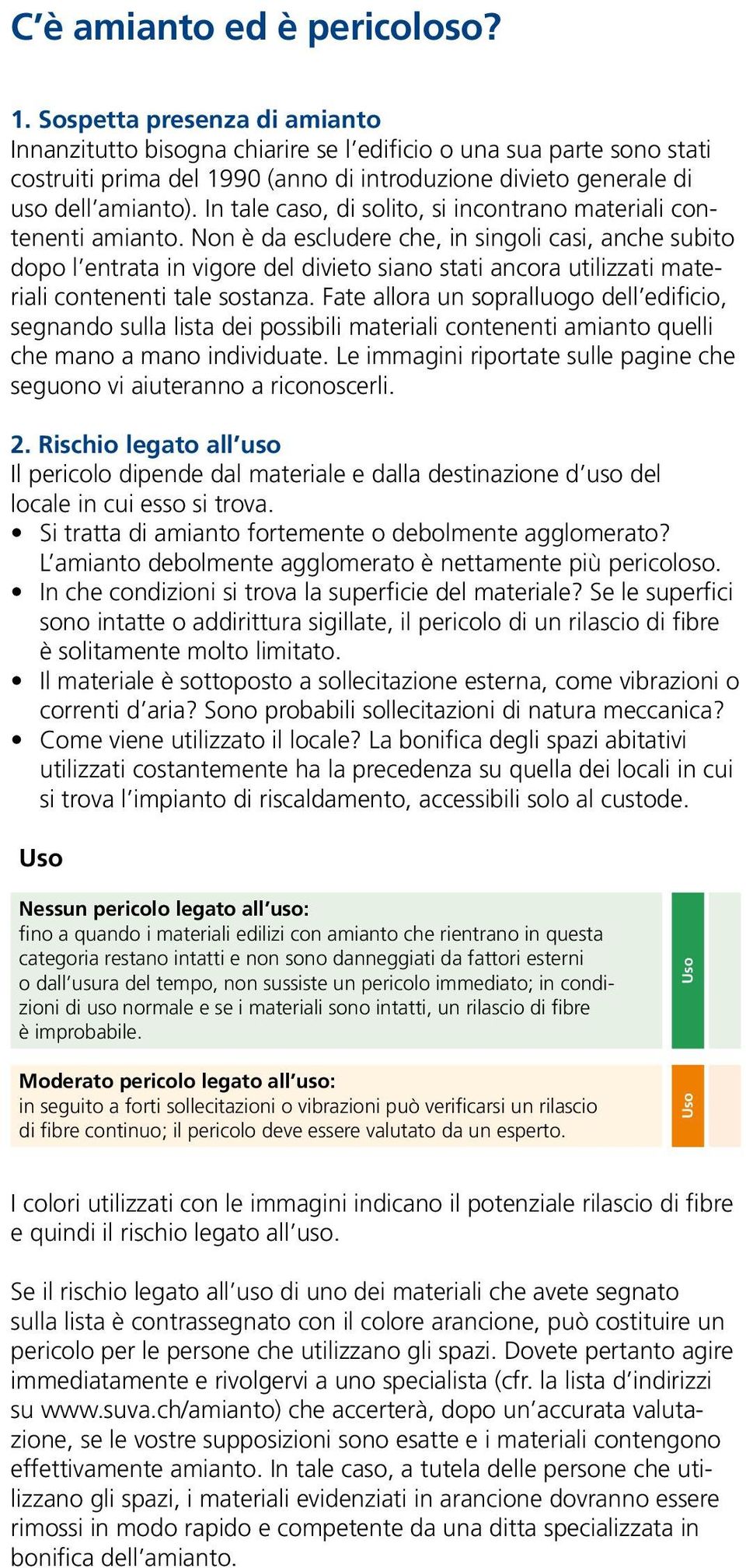 In tale caso, di solito, si incontrano materiali contenenti amianto.