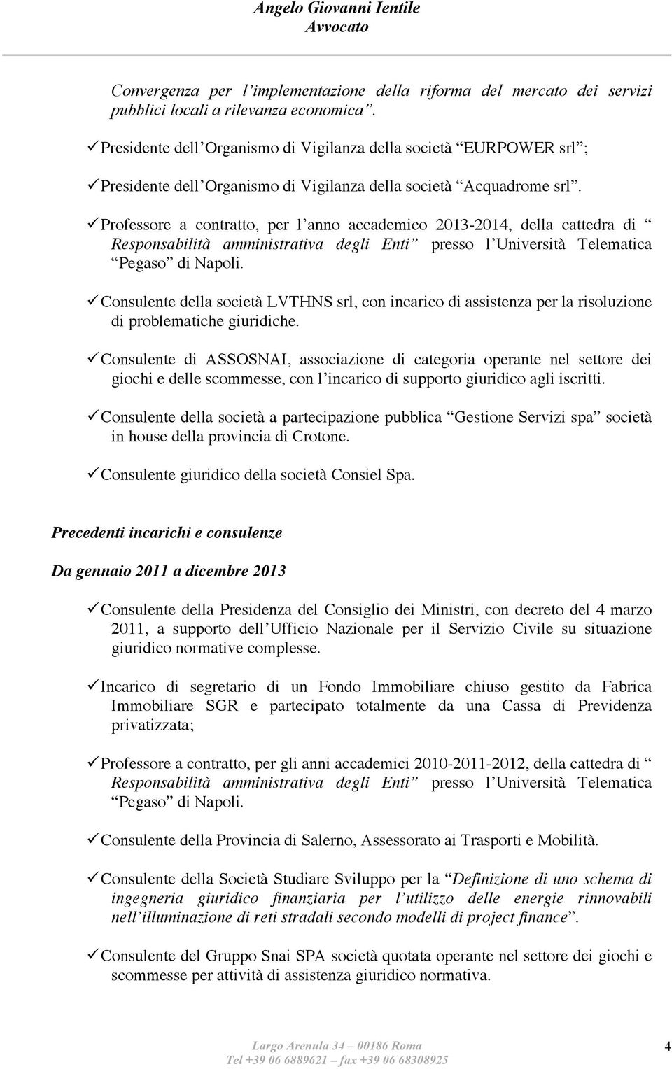 Professore a contratto, per l anno accademico 2013-2014, della cattedra di Responsabilità amministrativa degli Enti presso l Università Telematica Pegaso di Napoli.