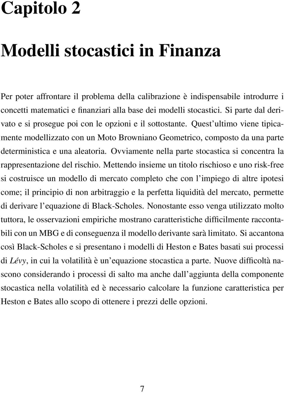 Quest ultimo viene tipicamente modellizzato con un Moto Browniano Geometrico, composto da una parte deterministica e una aleatoria.