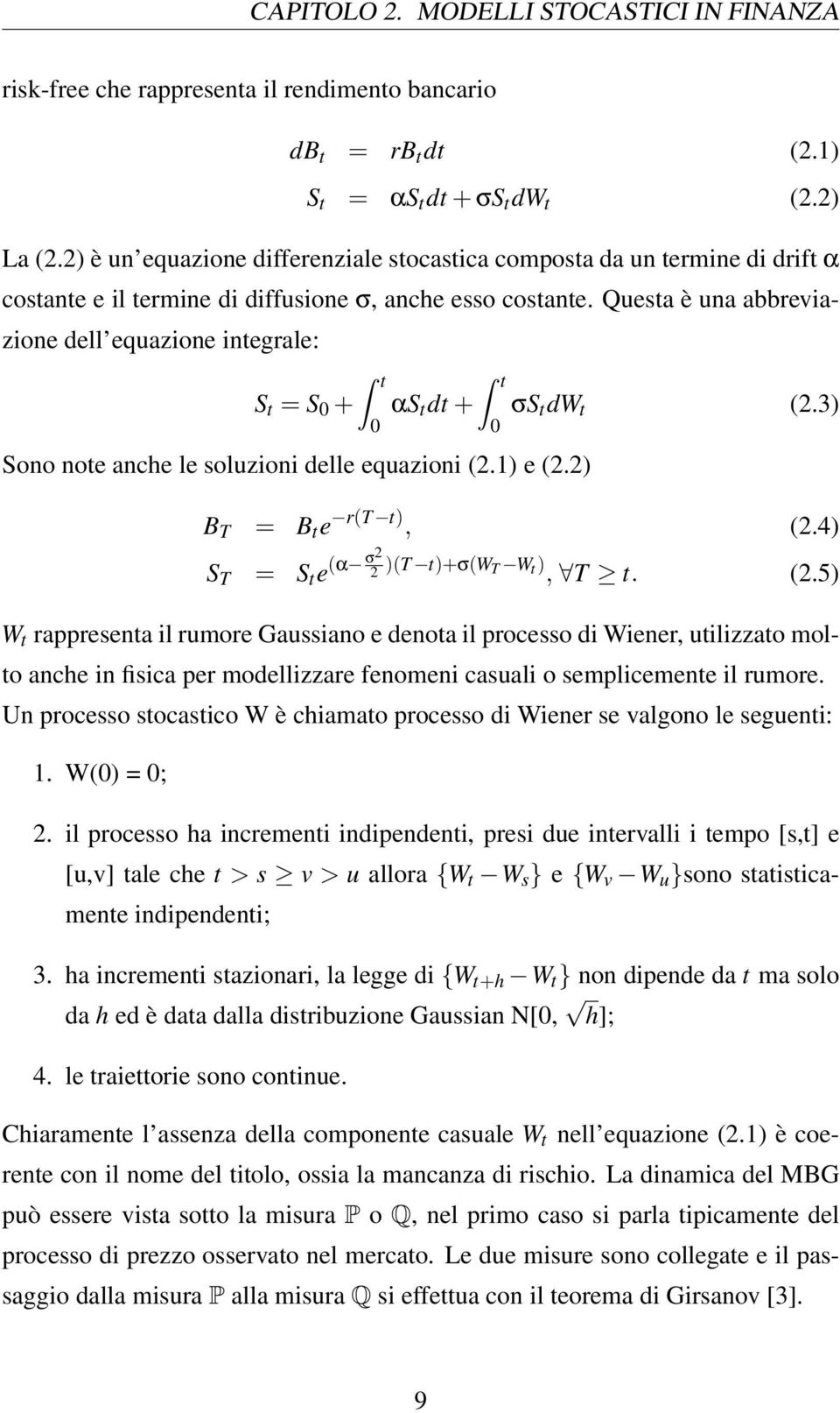 Questa è una abbreviazione dell equazione integrale: S t = S 0 + Sono note anche le soluzioni delle equazioni (2.1) e (2.2) t 0 t αs t dt + σs t dw t (2.3) 0 B T = B t e r(t t), (2.