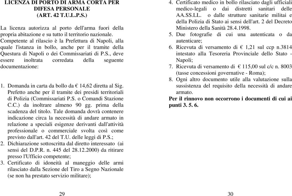 , deve essere inoltrata corredata della seguente documentazione: 1. Domanda in carta da bollo da 14,62 diretta al Sig.