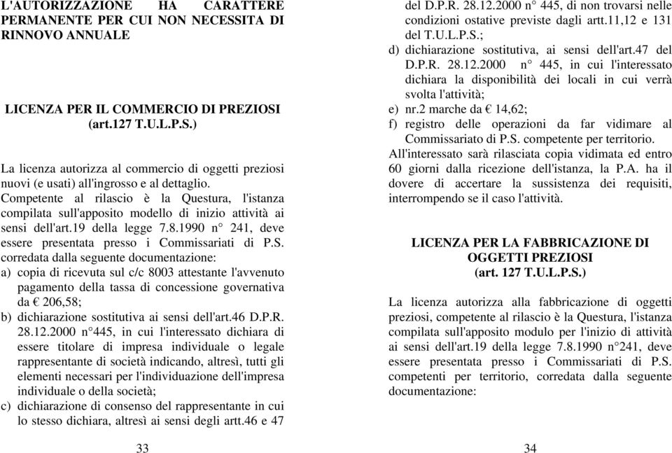 S. corredata dalla seguente documentazione: a) copia di ricevuta sul c/c 8003 attestante l'avvenuto pagamento della tassa di concessione governativa da 206,58; b) dichiarazione sostitutiva ai sensi