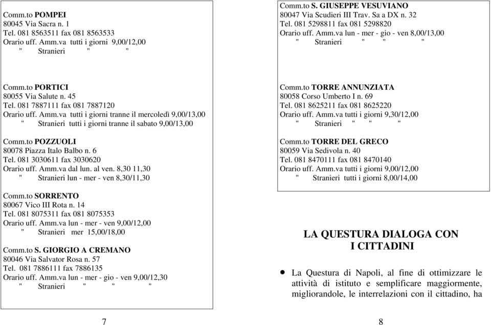 to POZZUOLI 80078 Piazza Italo Balbo n. 6 Tel. 081 3030611 fax 3030620 Orario uff. Amm.va dal lun. al ven. 8,30 11,30 " Stranieri lun - mer - ven 8,30/11,30 Comm.to SORRENTO 80067 Vico III Rota n.