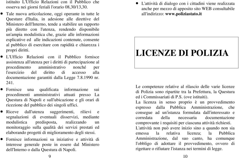 disponibile un'ampia modulistica che, grazie alle informazioni esplicative ed alle indicazioni contenute, consente al pubblico di esercitare con rapidità e chiarezza i propri diritti.