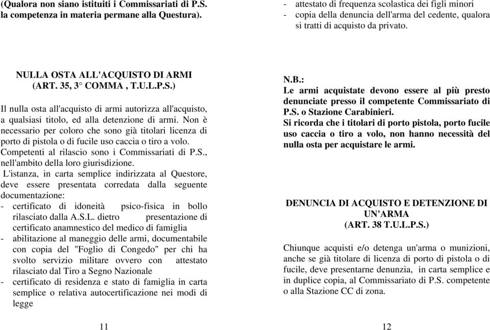 S.) Il nulla osta all'acquisto di armi autorizza all'acquisto, a qualsiasi titolo, ed alla detenzione di armi.