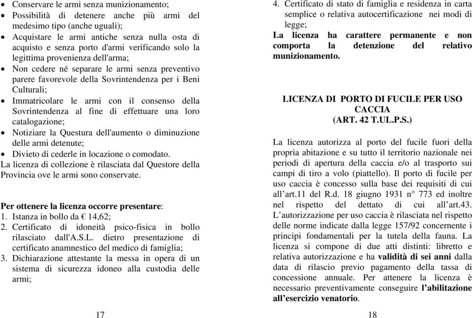 della Sovrintendenza al fine di effettuare una loro catalogazione; Notiziare la Questura dell'aumento o diminuzione delle armi detenute; Divieto di cederle in locazione o comodato.