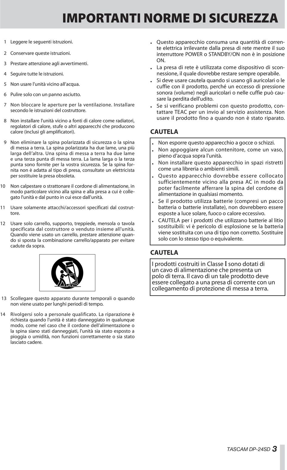 8 Non installare l'unità vicino a fonti di calore come radiatori, regolatori di calore, stufe o altri apparecchi che producono calore (inclusi gli amplificatori).