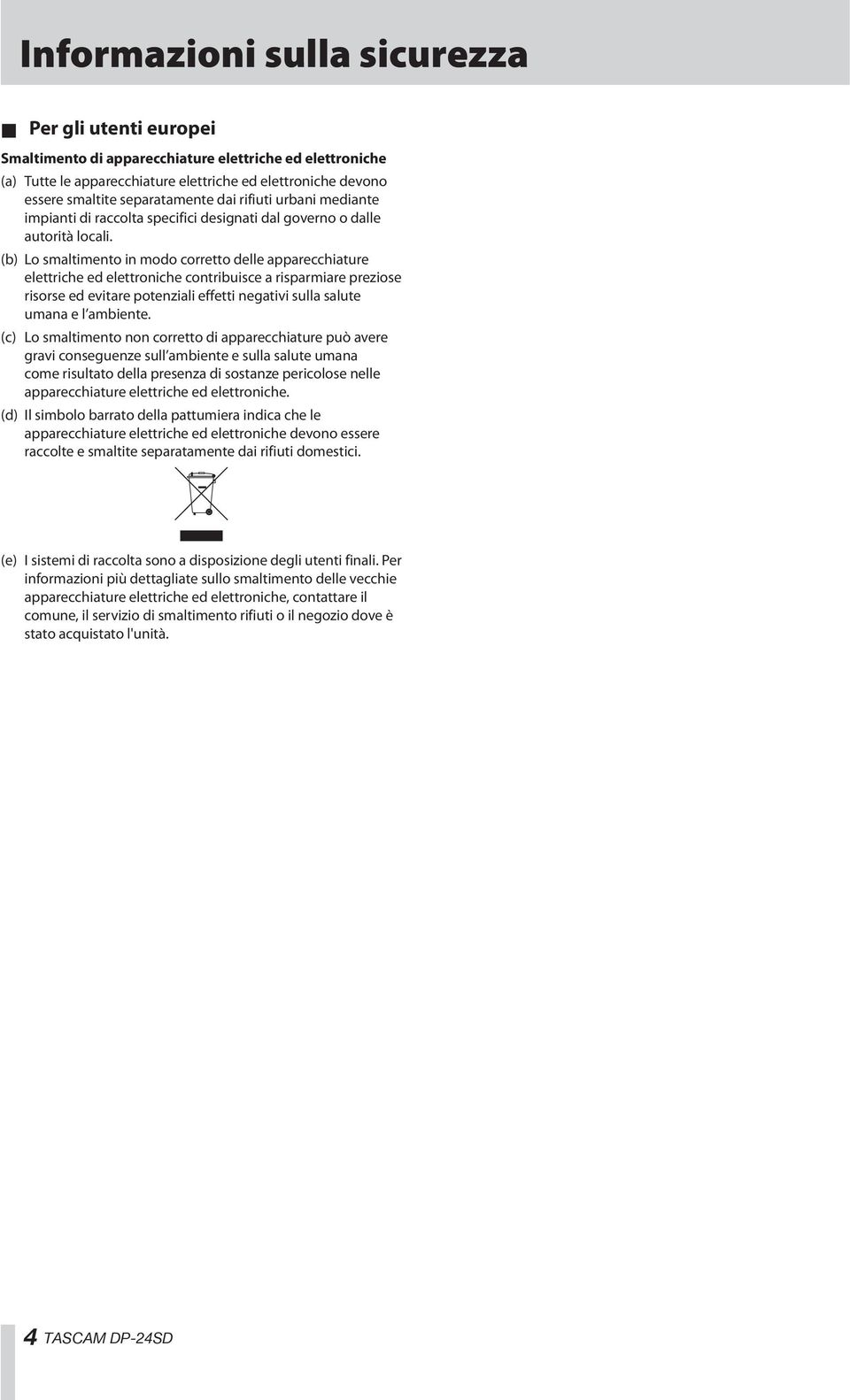 (b) Lo smaltimento in modo corretto delle apparecchiature elettriche ed elettroniche contribuisce a risparmiare preziose risorse ed evitare potenziali effetti negativi sulla salute umana e l ambiente.