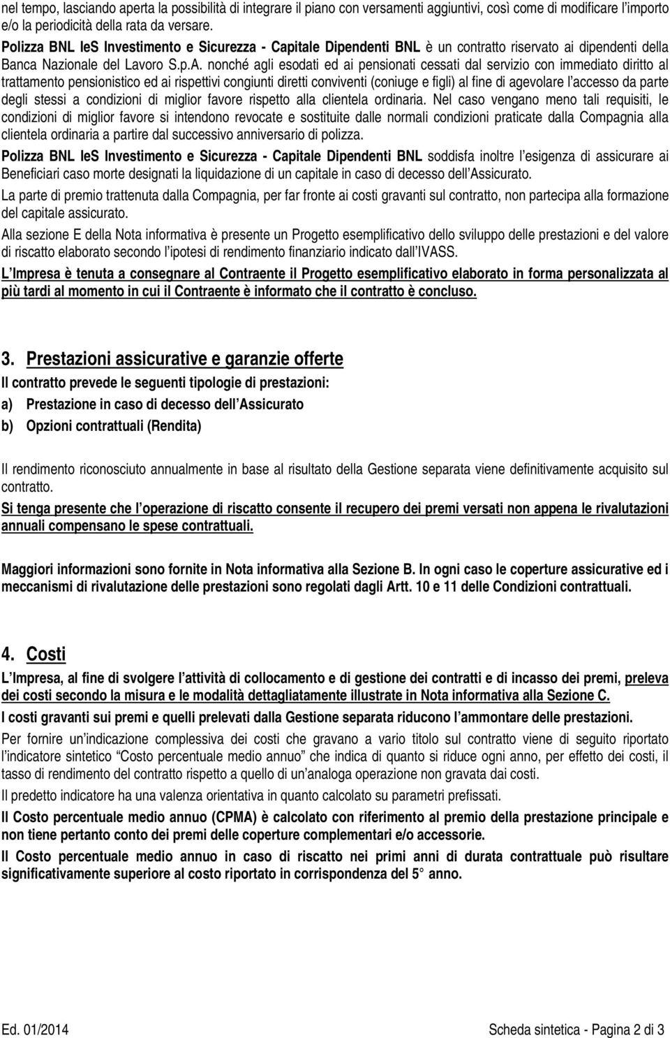 nonché agli esodati ed ai pensionati cessati dal servizio con immediato diritto al trattamento pensionistico ed ai rispettivi congiunti diretti conviventi (coniuge e figli) al fine di agevolare l