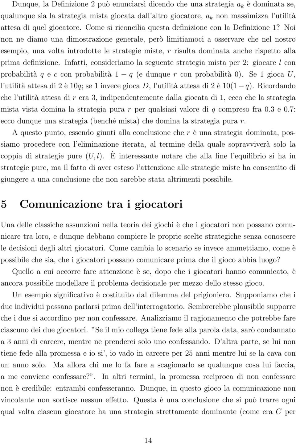 Noi non ne diamo una dimostrazione generale, però limitiamoci a osservare che nel nostro esempio, una volta introdotte le strategie miste, r risulta dominata anche rispetto alla prima definizione.