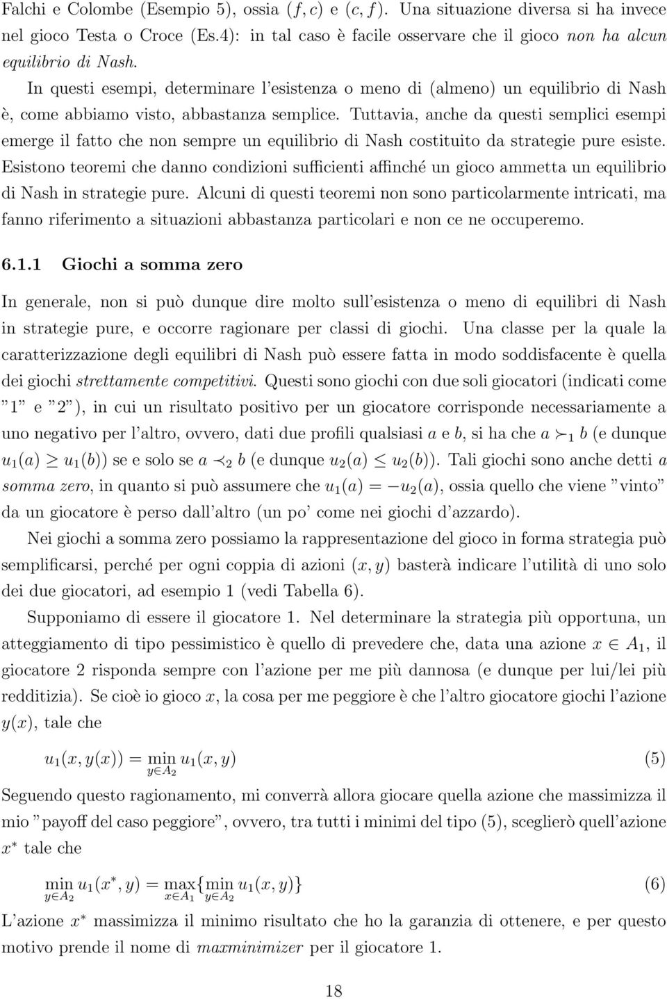 Tuttavia, anche da questi semplici esempi emerge il fatto che non sempre un equilibrio di Nash costituito da strategie pure esiste.