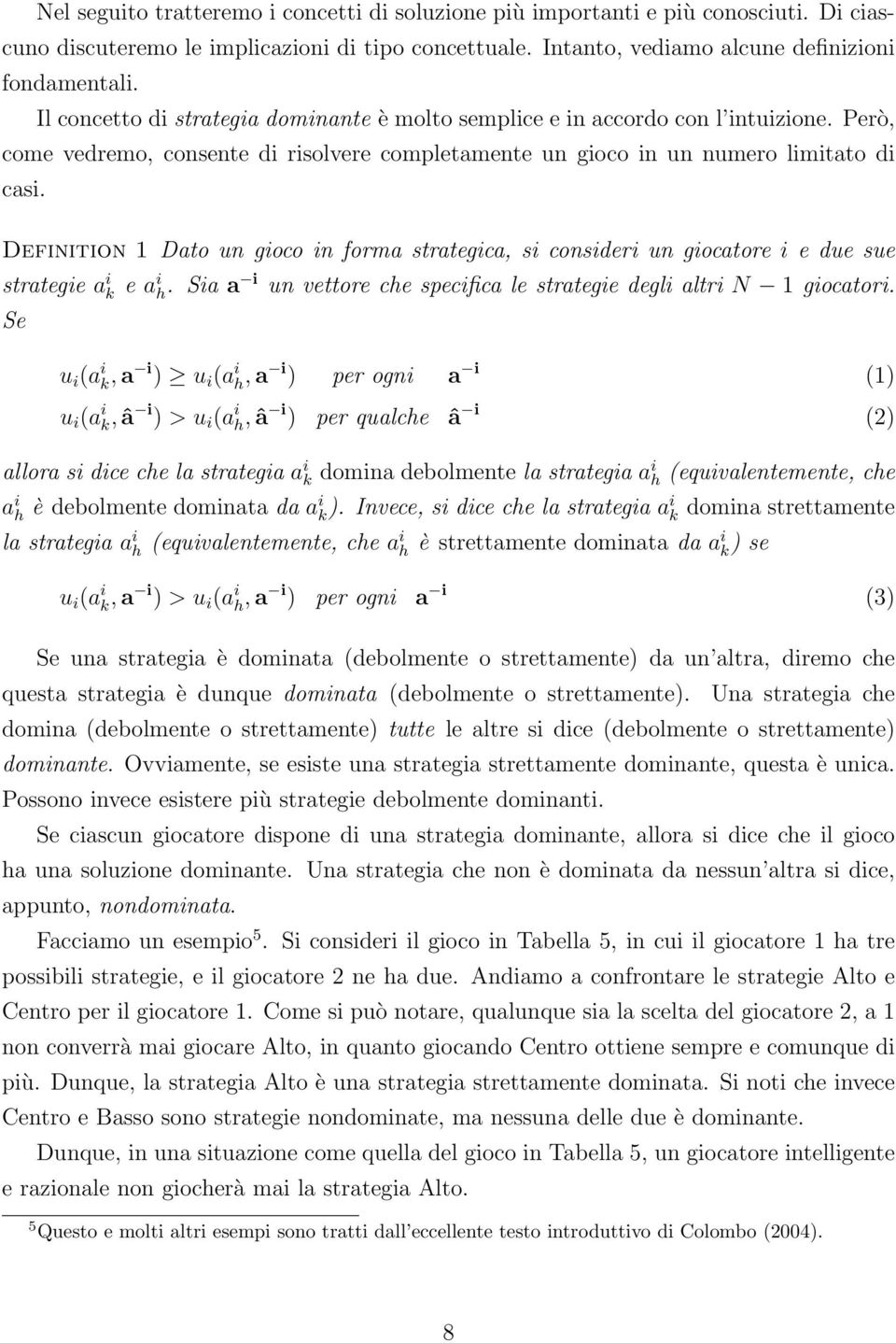 Definition 1 Dato un gioco in forma strategica, si consideri un giocatore i e due sue strategie a i k e a i h. Sia a i un vettore che specifica le strategie degli altri N 1 giocatori.