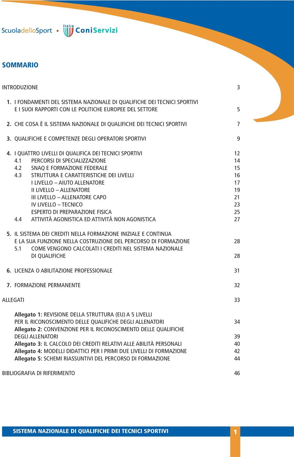 3 STRUTTURA E CARATTERISTICHE DEI LIVELLI I LIVELLO AIUTO ALLENATORE II LIVELLO ALLENATORE III LIVELLO ALLENATORE CAPO IV LIVELLO TECNICO ESPERTO DI PREPARAZIONE FISICA 4.