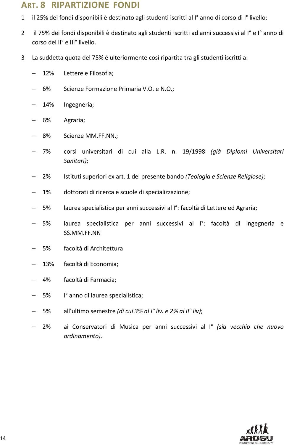 3 La suddetta quota del 75% é ulteriormente così ripartita tra gli studenti iscritti a: 12% Lettere e Filosofia; 6% Scienze Formazione Primaria V.O. e N.O.; 14% Ingegneria; 6% Agraria; 8% Scienze MM.