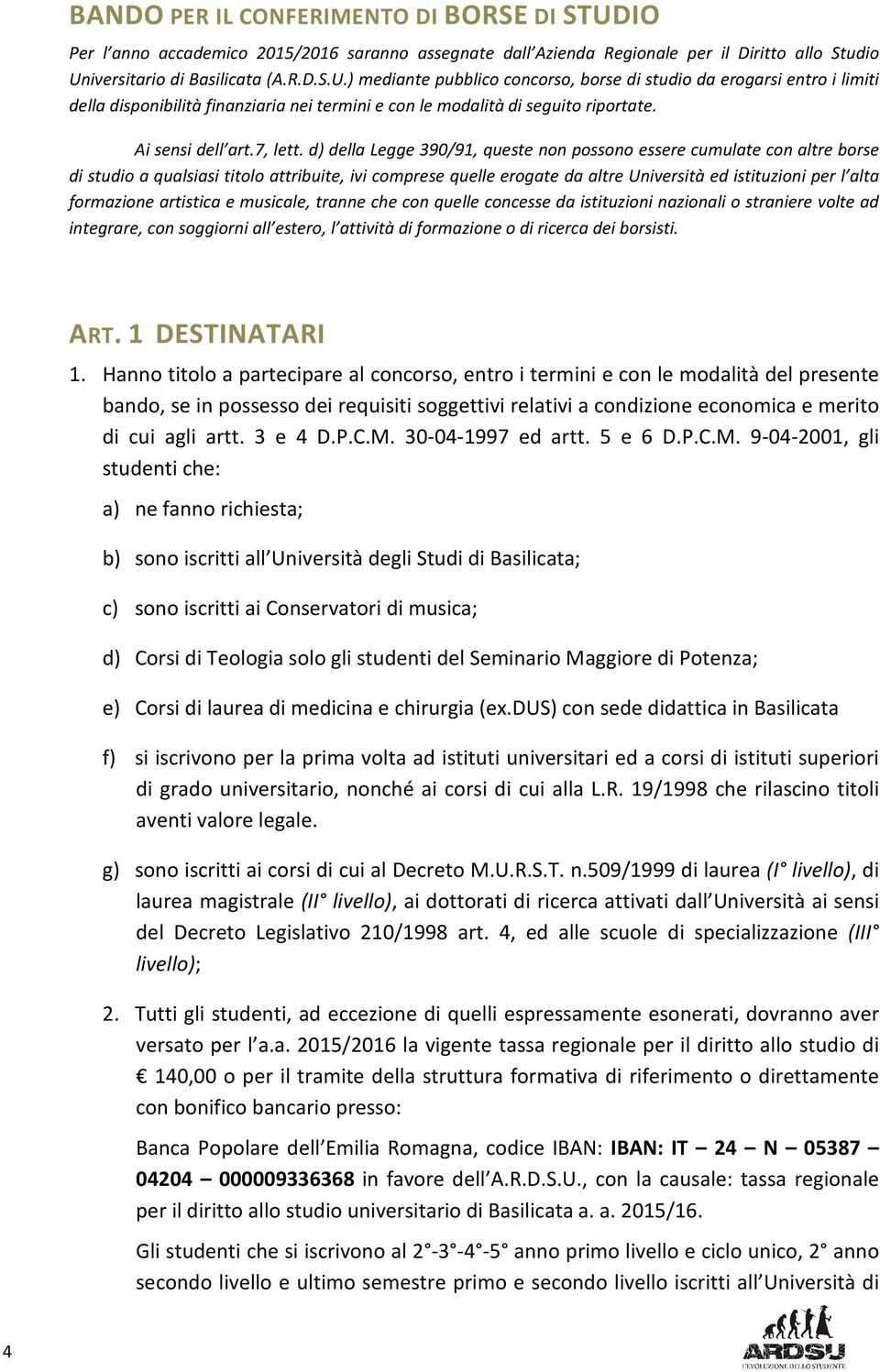 d) della Legge 390/91, queste non possono essere cumulate con altre borse di studio a qualsiasi titolo attribuite, ivi comprese quelle erogate da altre Università ed istituzioni per l alta formazione